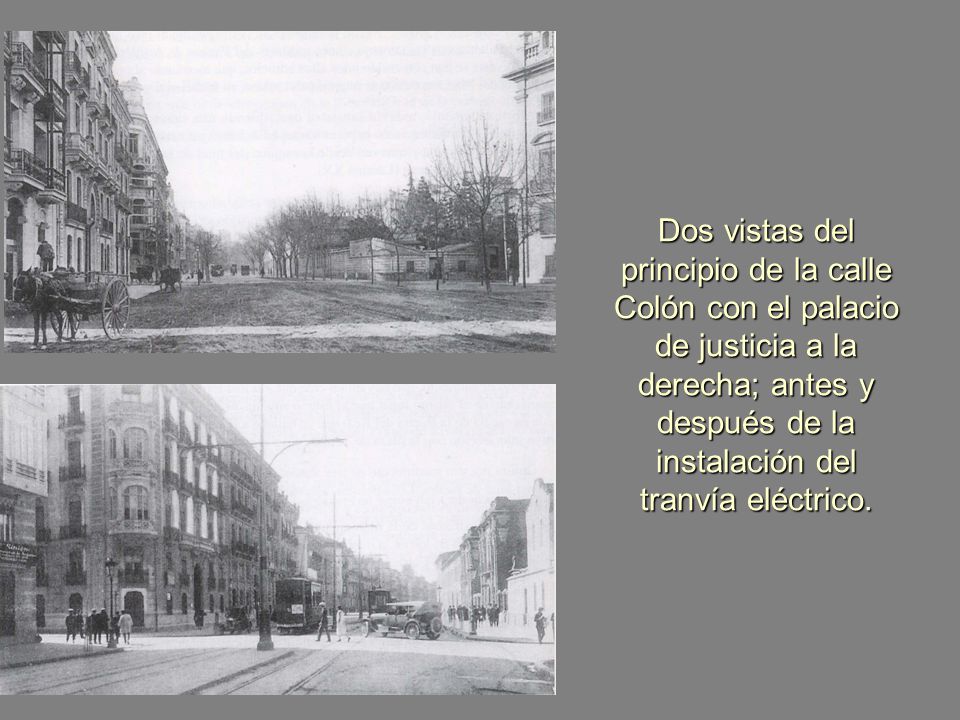 Dos vistas del principio de la calle Colón con el palacio de justicia a la derecha; antes y después de la instalación del tranvía eléctrico.
