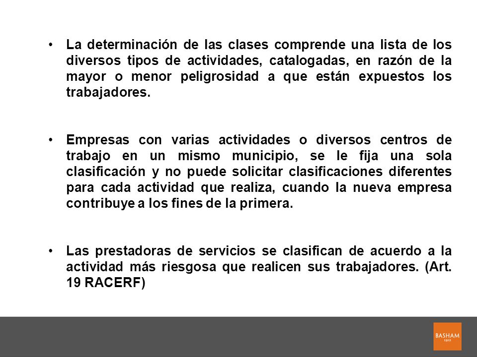 La determinación de las clases comprende una lista de los diversos tipos de actividades, catalogadas, en razón de la mayor o menor peligrosidad a que están expuestos los trabajadores.