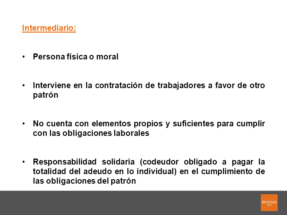 Intermediario: Persona física o moral. Interviene en la contratación de trabajadores a favor de otro patrón.