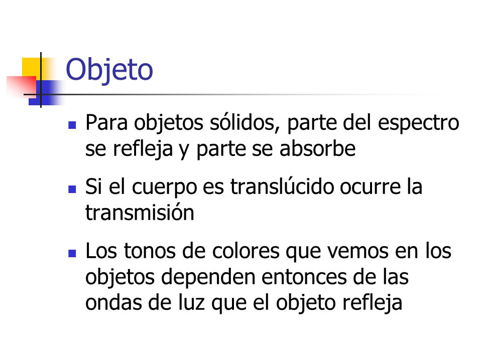 Objeto Para objetos sólidos, parte del espectro se refleja y parte se absorbe. Si el cuerpo es translúcido ocurre la transmisión.