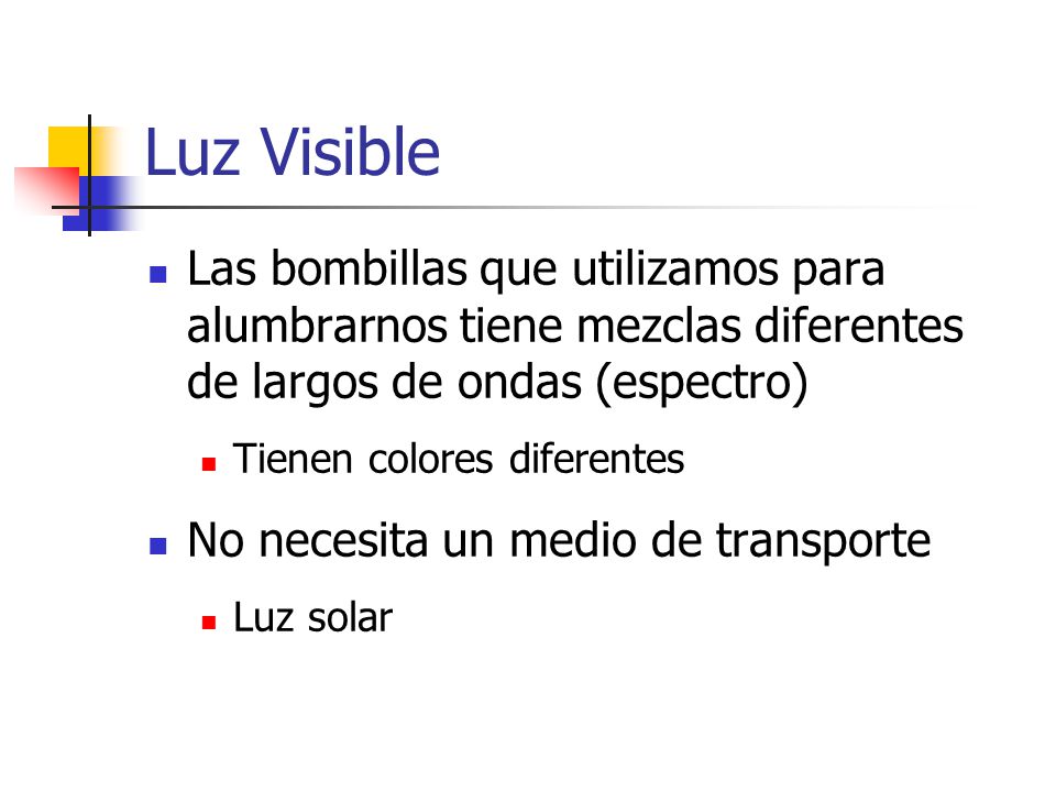 Luz Visible Las bombillas que utilizamos para alumbrarnos tiene mezclas diferentes de largos de ondas (espectro)