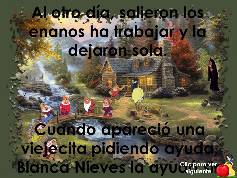 Al otro día, salieron los enanos ha trabajar y la dejaron sola.