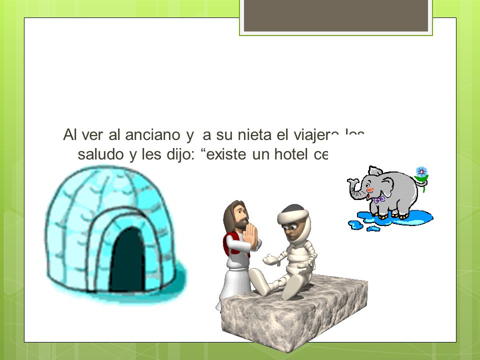 Al ver al anciano y a su nieta el viajero los saludo y les dijo: existe un hotel cerca de aquí
