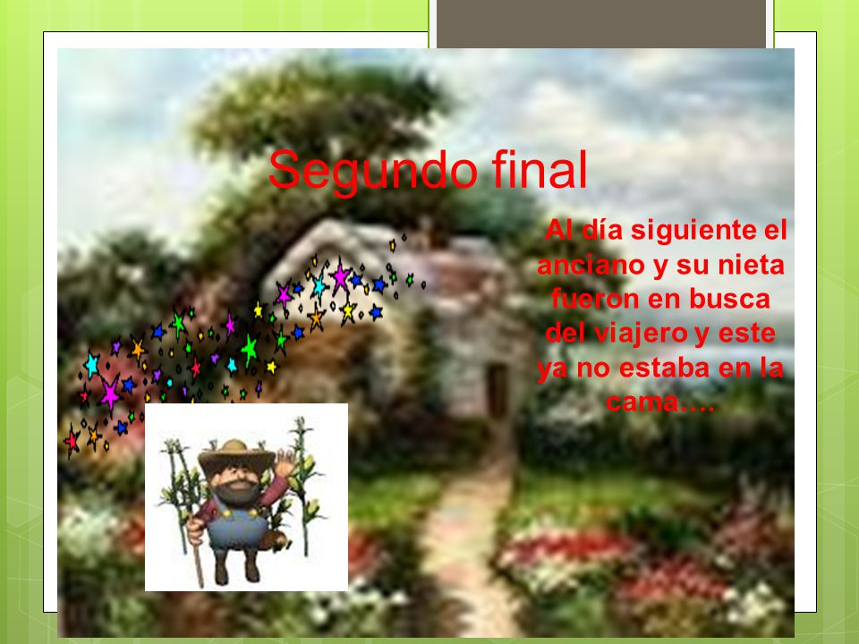 Segundo final Al día siguiente el anciano y su nieta fueron en busca del viajero y este ya no estaba en la cama….