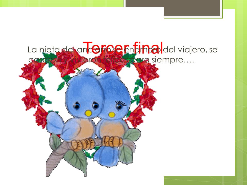 Tercer final La nieta del anciano se enamoro del viajero, se casaron y vivieron felices para siempre….
