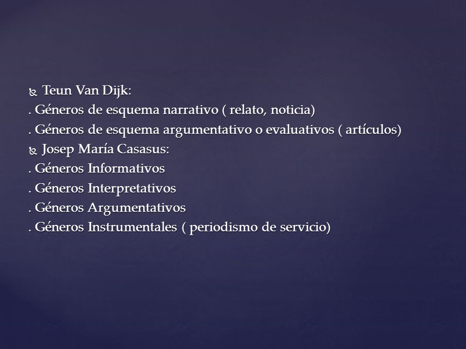 Teun Van Dijk: . Géneros de esquema narrativo ( relato, noticia) . Géneros de esquema argumentativo o evaluativos ( artículos)