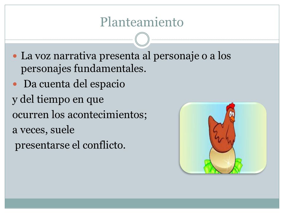 Planteamiento La voz narrativa presenta al personaje o a los personajes fundamentales. Da cuenta del espacio.