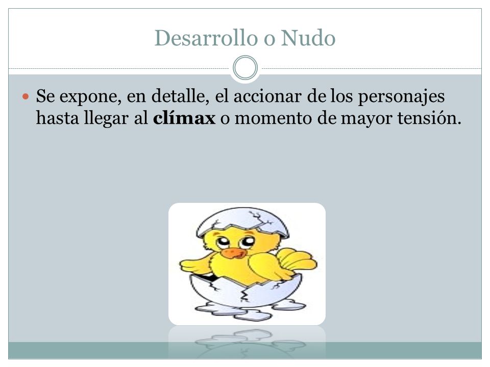 Desarrollo o Nudo Se expone, en detalle, el accionar de los personajes hasta llegar al clímax o momento de mayor tensión.