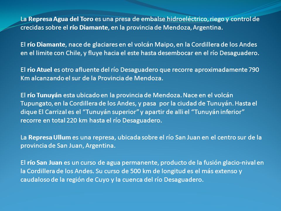 La Represa Agua del Toro es una presa de embalse hidroeléctrico, riego y control de crecidas sobre el río Diamante, en la provincia de Mendoza, Argentina.