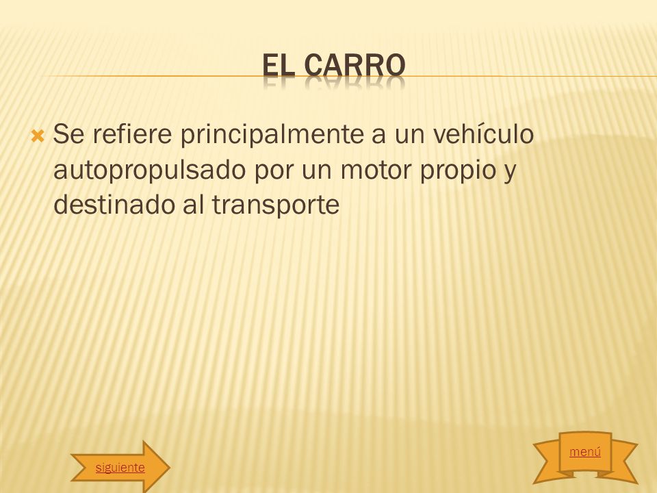 El carro Se refiere principalmente a un vehículo autopropulsado por un motor propio y destinado al transporte.