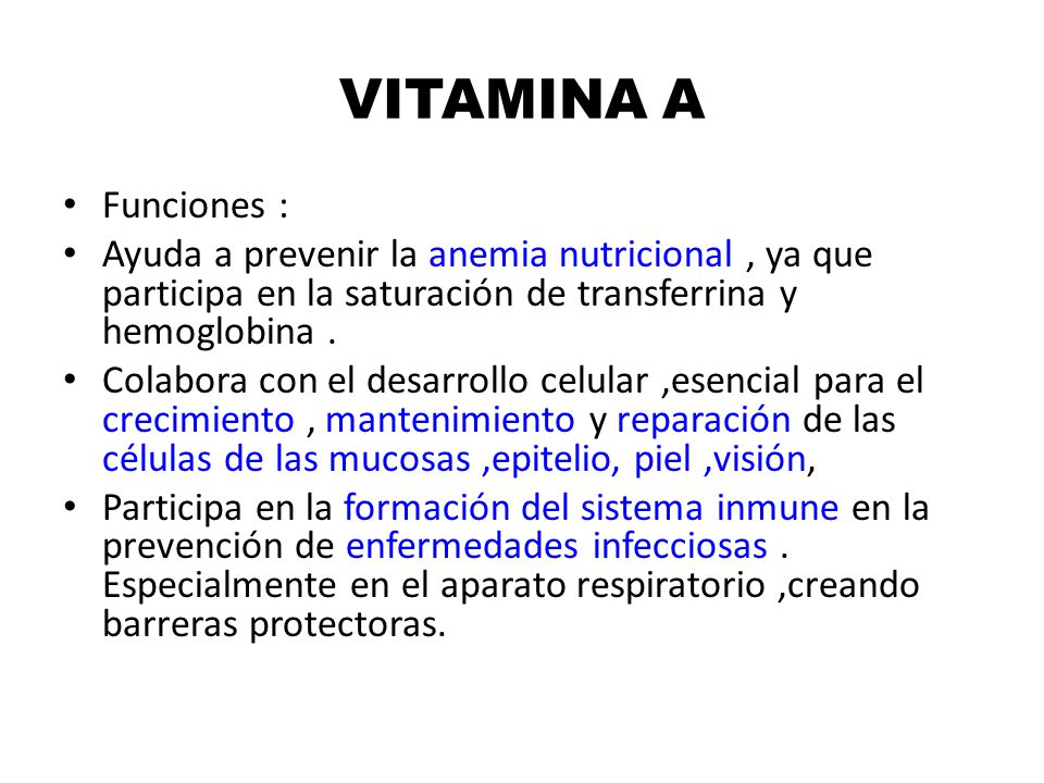 VITAMINA A Funciones : Ayuda a prevenir la anemia nutricional , ya que participa en la saturación de transferrina y hemoglobina .