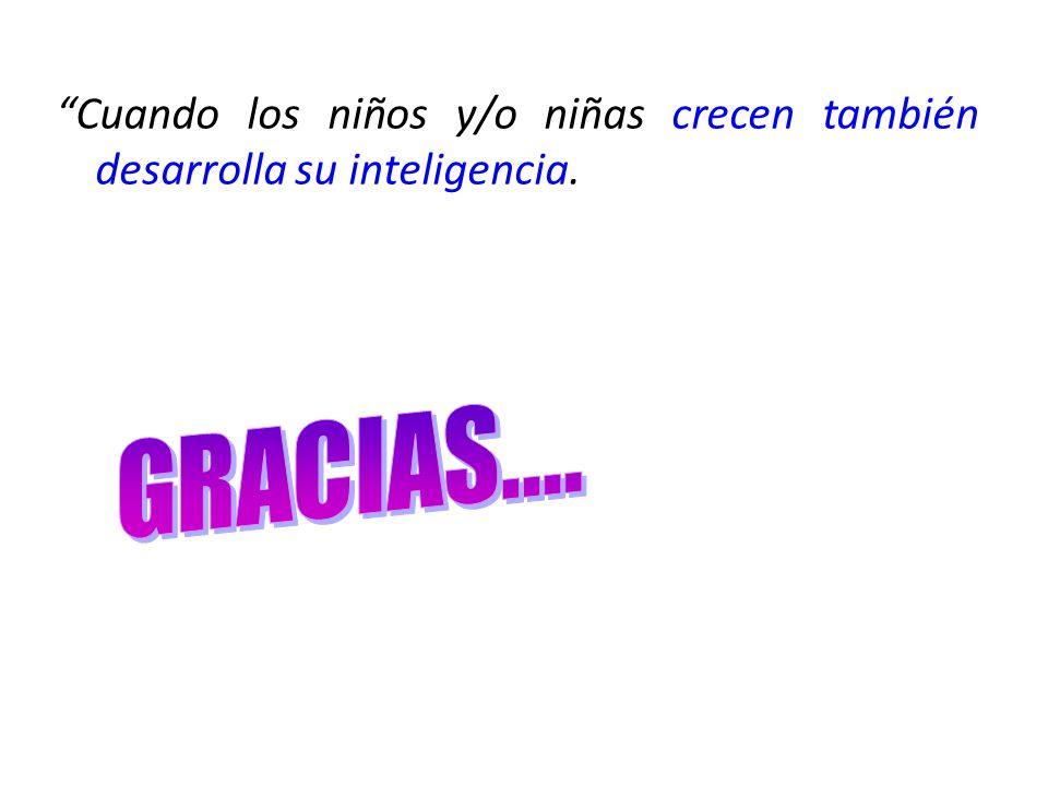 Cuando los niños y/o niñas crecen también desarrolla su inteligencia.