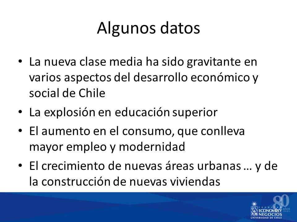 Algunos datos La nueva clase media ha sido gravitante en varios aspectos del desarrollo económico y social de Chile.