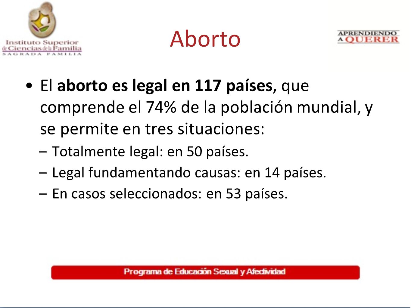 Aborto El aborto es legal en 117 países, que comprende el 74% de la población mundial, y se permite en tres situaciones: