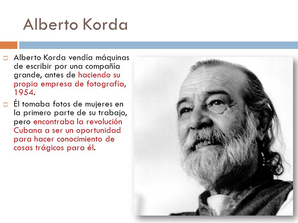 Alberto Korda Alberto Korda vendía máquinas de escribir por una compañía grande, antes de haciendo su propia empresa de fotografía,