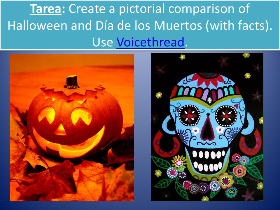Tarea: Create a pictorial comparison of Halloween and Día de los Muertos (with facts).