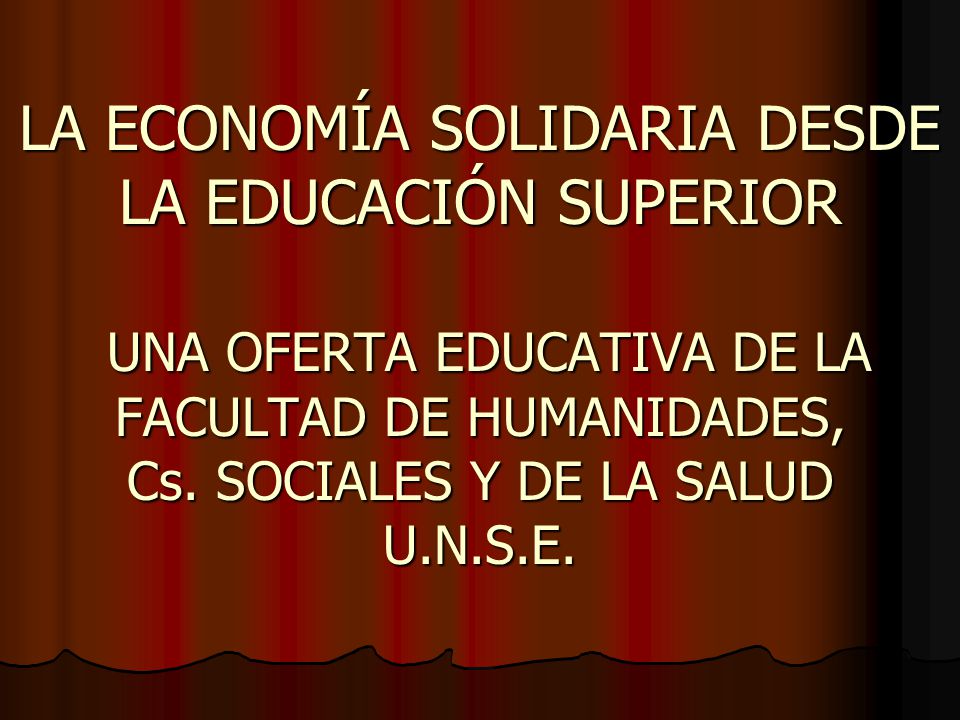 LA ECONOMÍA SOLIDARIA DESDE LA EDUCACIÓN SUPERIOR UNA OFERTA EDUCATIVA DE LA FACULTAD DE HUMANIDADES, Cs.
