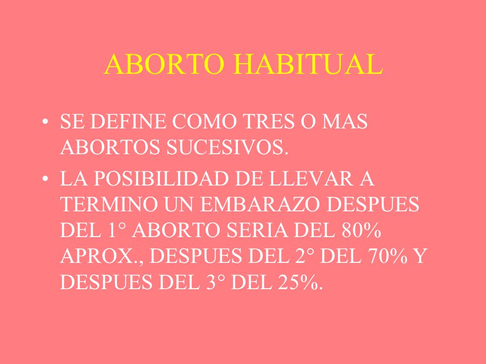 ABORTO HABITUAL SE DEFINE COMO TRES O MAS ABORTOS SUCESIVOS.