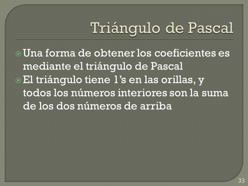 Triángulo de Pascal Una forma de obtener los coeficientes es mediante el triángulo de Pascal.