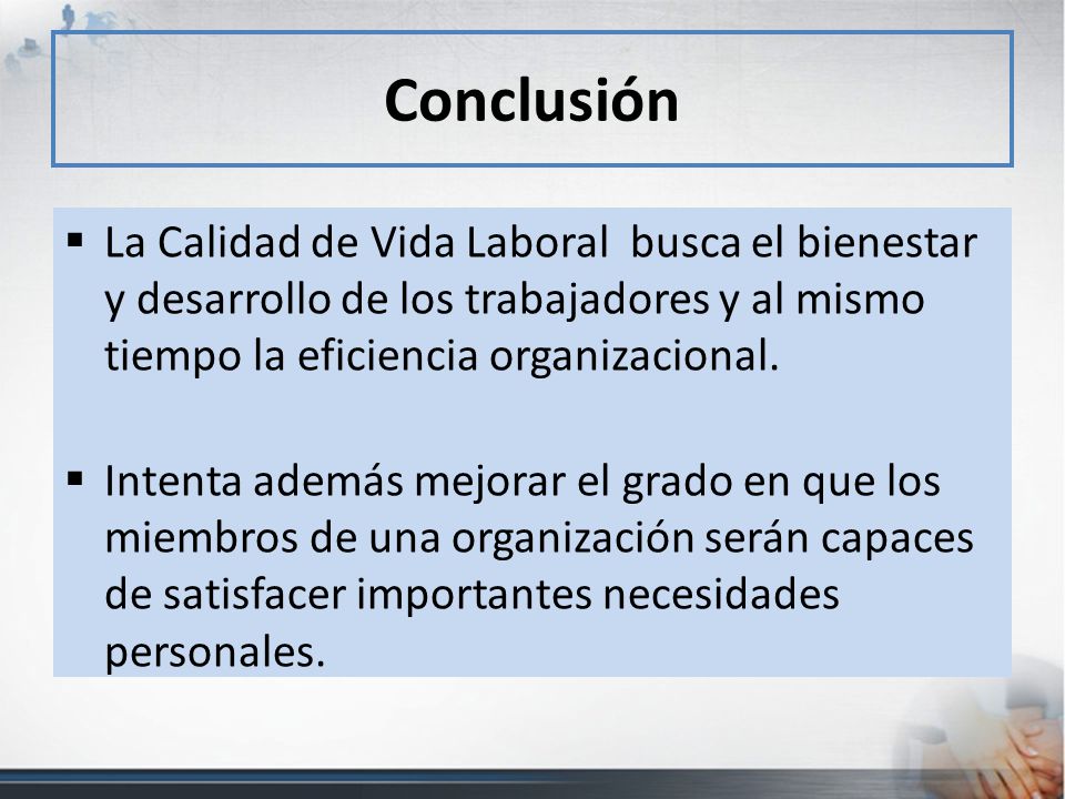 Conclusión La Calidad de Vida Laboral busca el bienestar y desarrollo de los trabajadores y al mismo tiempo la eficiencia organizacional.