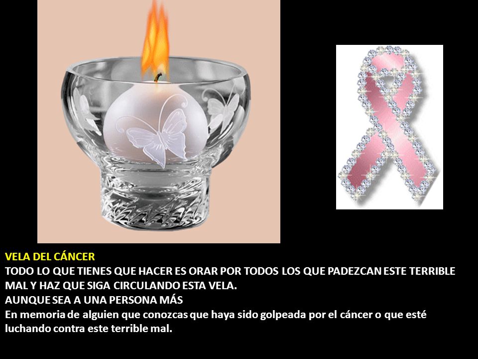 VELA DEL CÁNCER TODO LO QUE TIENES QUE HACER ES ORAR POR TODOS LOS QUE PADEZCAN ESTE TERRIBLE MAL Y HAZ QUE SIGA CIRCULANDO ESTA VELA.