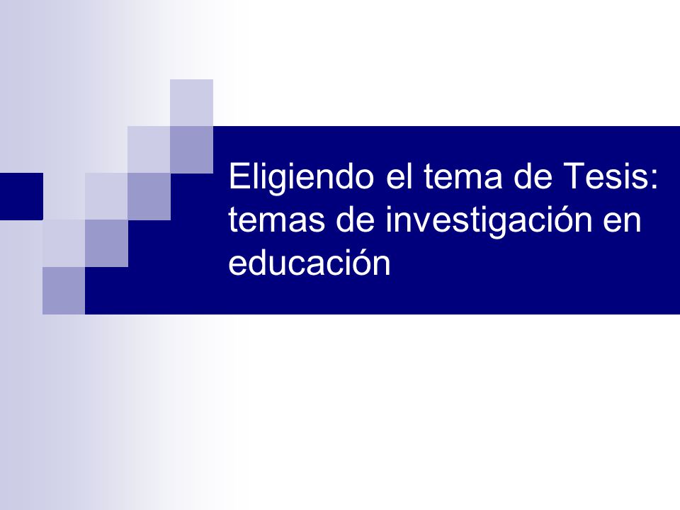 Eligiendo el tema de Tesis: temas de investigación en educación