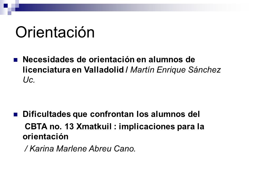 Orientación Necesidades de orientación en alumnos de licenciatura en Valladolid / Martín Enrique Sánchez Uc.