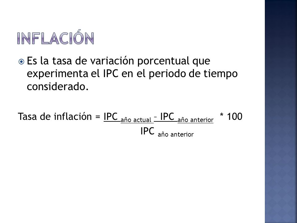 Inflación Es la tasa de variación porcentual que experimenta el IPC en el periodo de tiempo considerado.