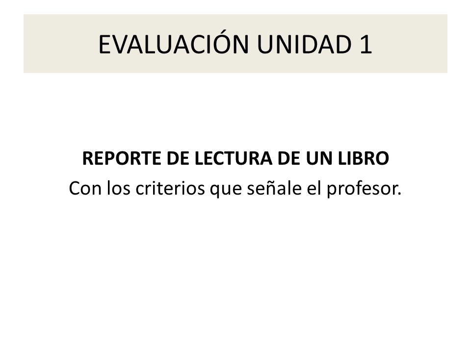 EVALUACIÓN UNIDAD 1 REPORTE DE LECTURA DE UN LIBRO Con los criterios que señale el profesor.