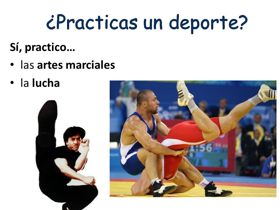 ¿Practicas un deporte Sí, practico… las artes marciales la lucha