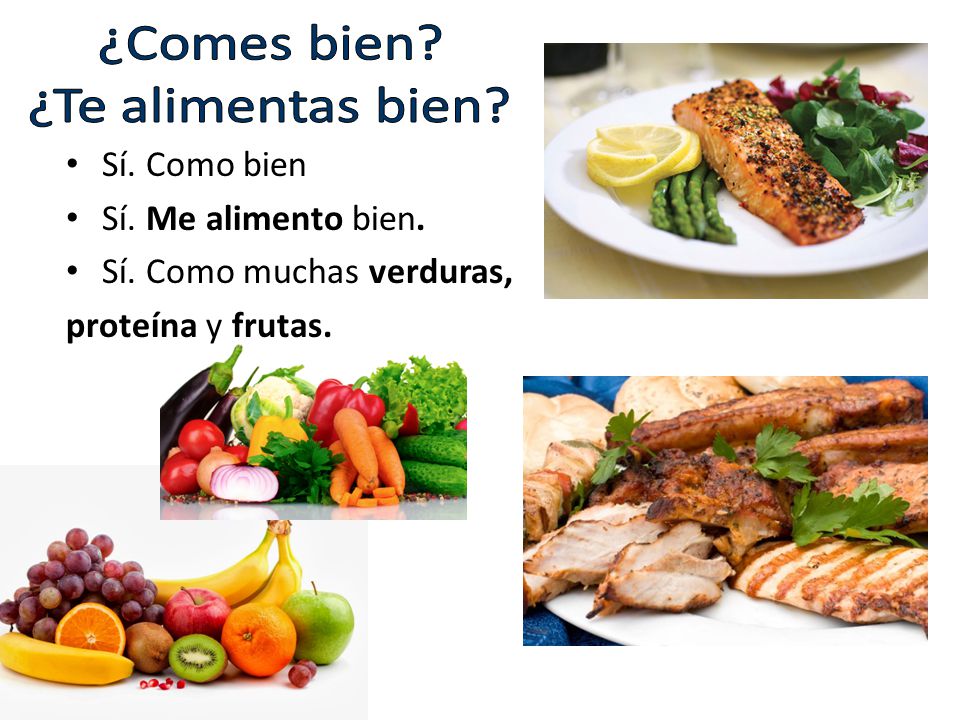 ¿Comes bien ¿Te alimentas bien Sí. Como bien Sí. Me alimento bien.
