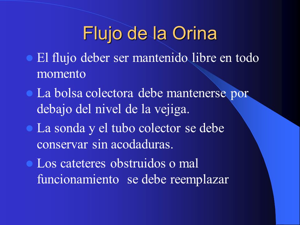 Flujo de la Orina El flujo deber ser mantenido libre en todo momento
