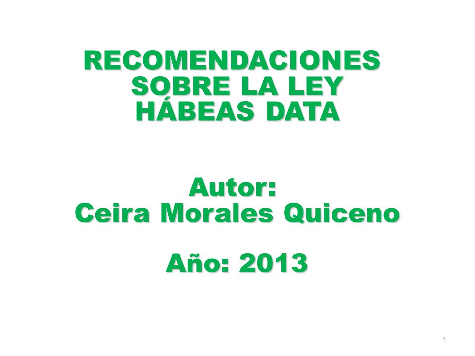 RECOMENDACIONES SOBRE LA LEY HÁBEAS DATA Autor: Ceira Morales Quiceno Año: 2013