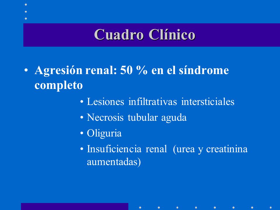 Cuadro Clínico Agresión renal: 50 % en el síndrome completo