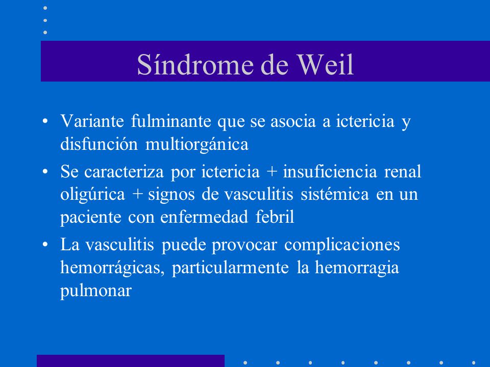 Síndrome de Weil Variante fulminante que se asocia a ictericia y disfunción multiorgánica.