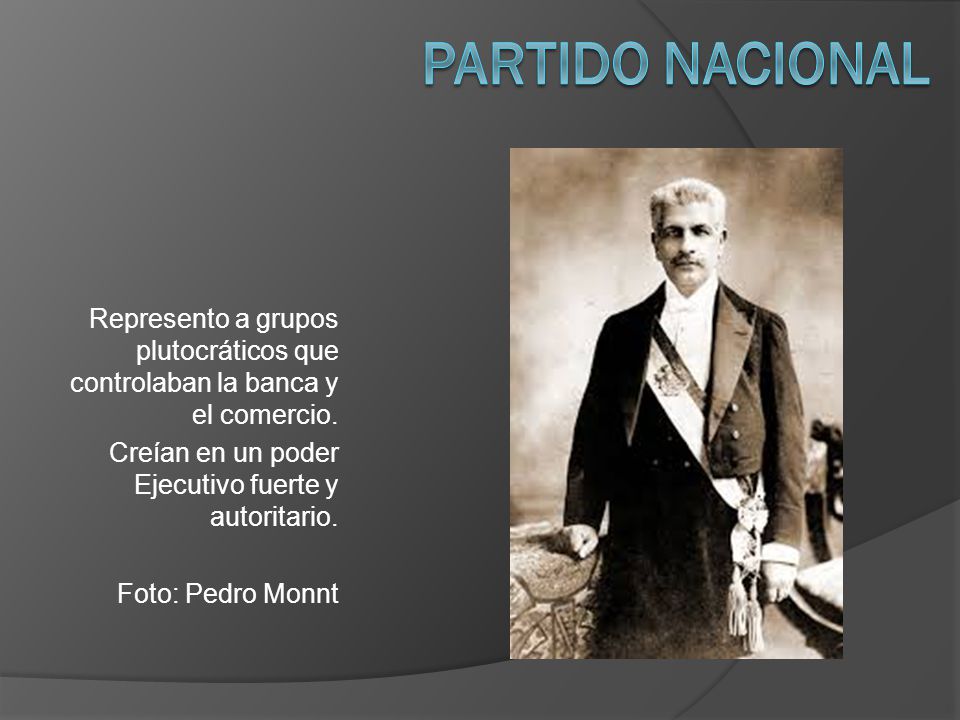 Partido Nacional Represento a grupos plutocráticos que controlaban la banca y el comercio. Creían en un poder Ejecutivo fuerte y autoritario.