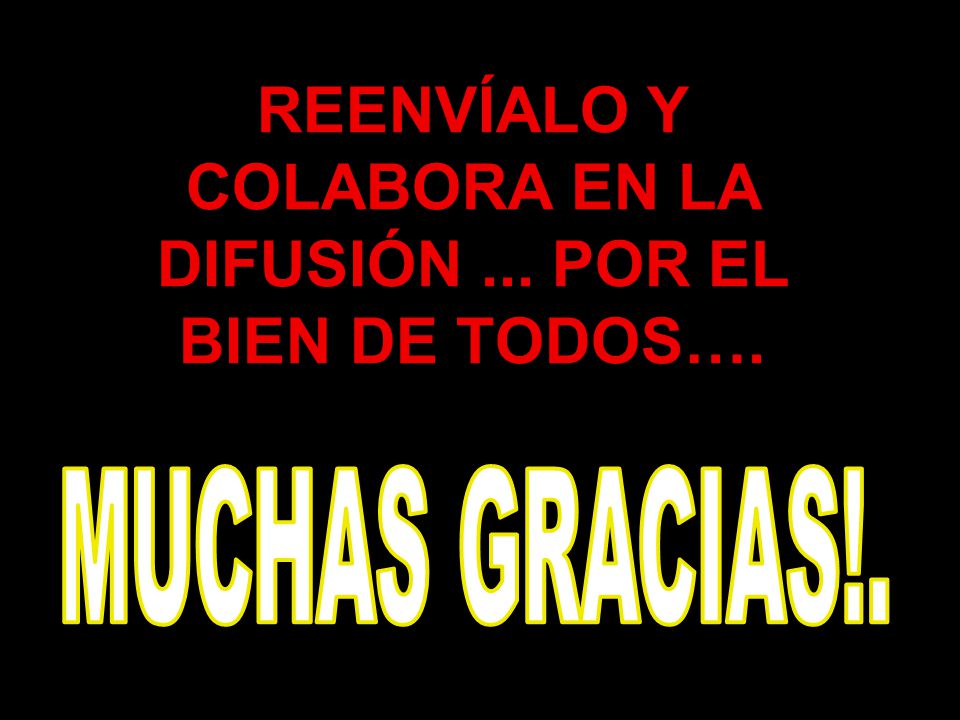 REENVÍALO Y COLABORA EN LA DIFUSIÓN ... POR EL BIEN DE TODOS….