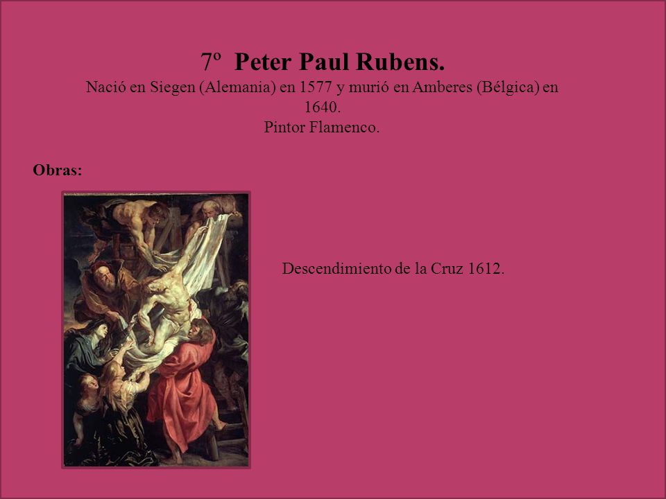 7º Peter Paul Rubens. Nació en Siegen (Alemania) en 1577 y murió en Amberes (Bélgica) en Pintor Flamenco.