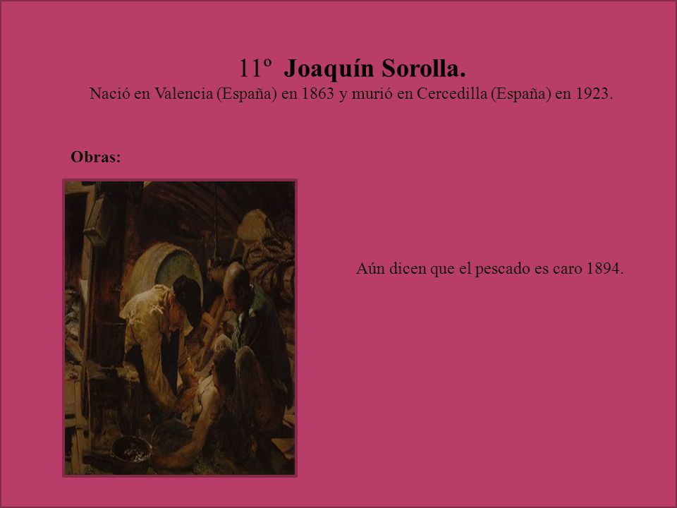 11º Joaquín Sorolla. Nació en Valencia (España) en 1863 y murió en Cercedilla (España) en Obras: