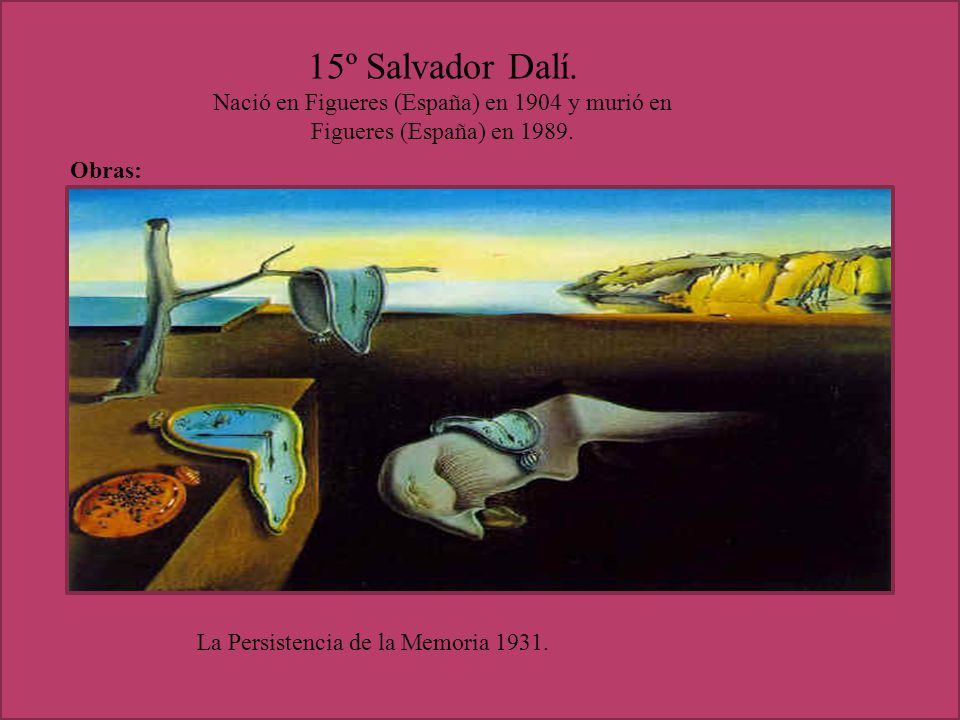 15º Salvador Dalí. Nació en Figueres (España) en 1904 y murió en Figueres (España) en Obras: