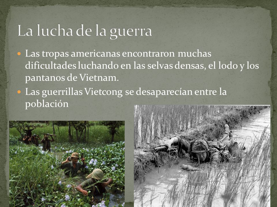 La lucha de la guerra Las tropas americanas encontraron muchas dificultades luchando en las selvas densas, el lodo y los pantanos de Vietnam.