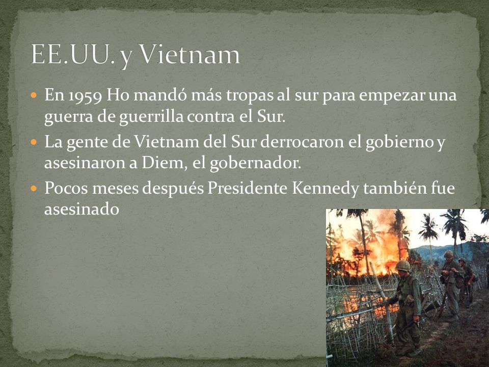 EE.UU. y Vietnam En 1959 Ho mandó más tropas al sur para empezar una guerra de guerrilla contra el Sur.