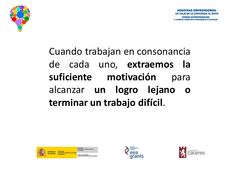 Cuando trabajan en consonancia de cada uno, extraemos la suficiente motivación para alcanzar un logro lejano o terminar un trabajo difícil.