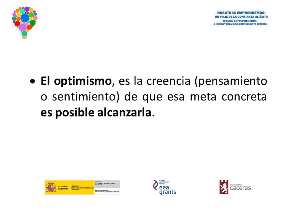 El optimismo, es la creencia (pensamiento o sentimiento) de que esa meta concreta es posible alcanzarla.