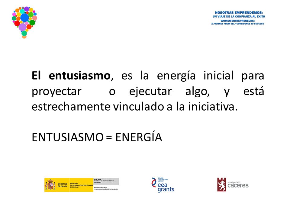El entusiasmo, es la energía inicial para proyectar o ejecutar algo, y está estrechamente vinculado a la iniciativa.