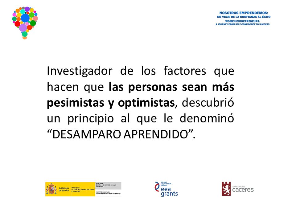 Investigador de los factores que hacen que las personas sean más pesimistas y optimistas, descubrió un principio al que le denominó DESAMPARO APRENDIDO .