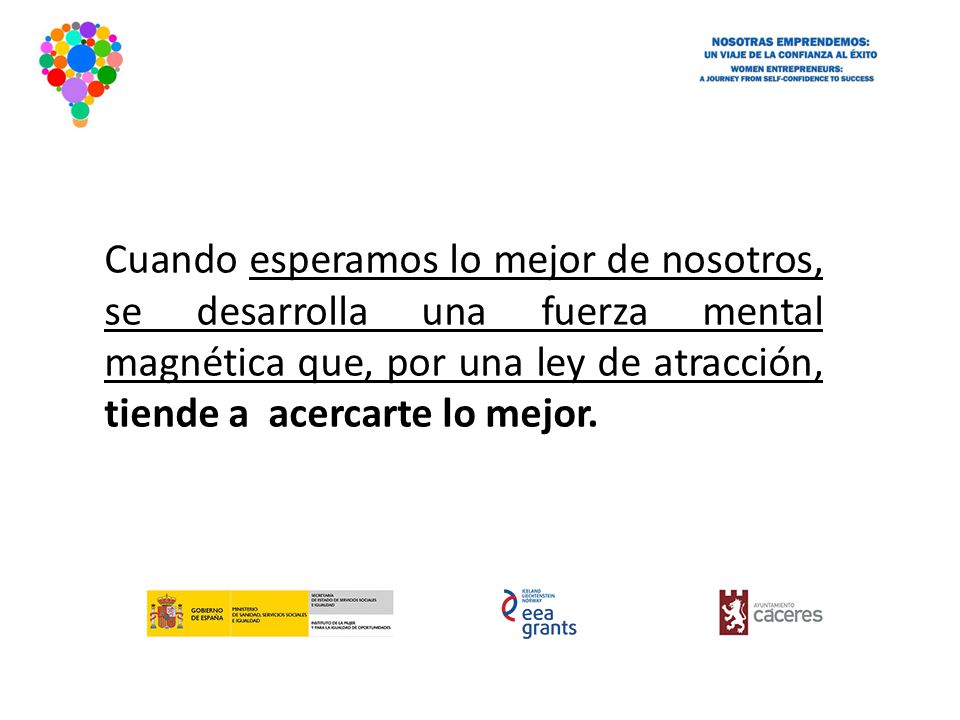 Cuando esperamos lo mejor de nosotros, se desarrolla una fuerza mental magnética que, por una ley de atracción, tiende a acercarte lo mejor.