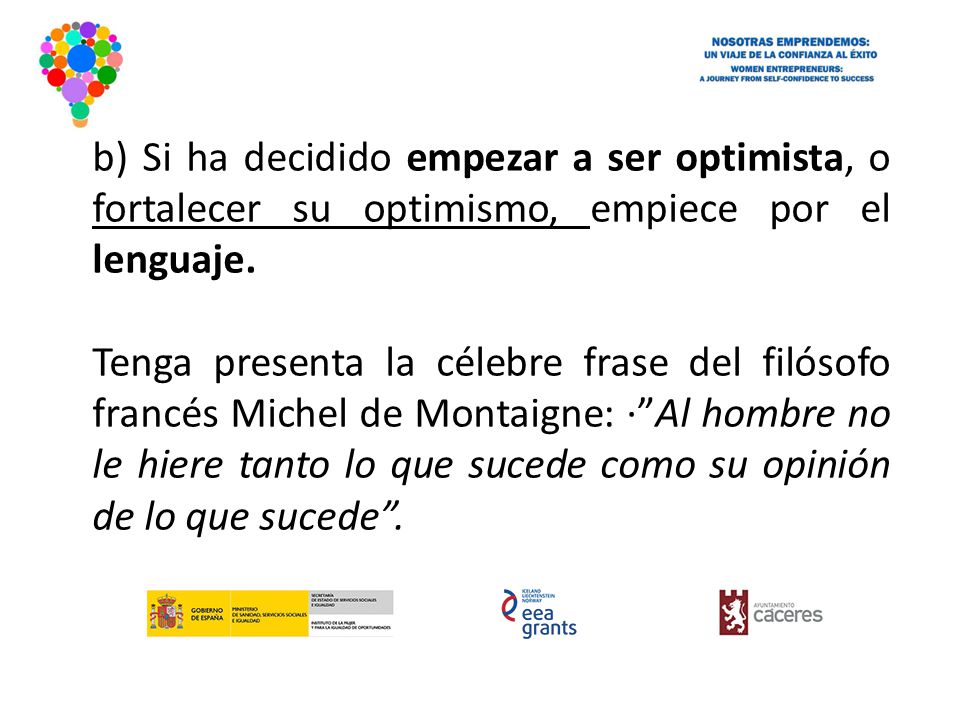 b) Si ha decidido empezar a ser optimista, o fortalecer su optimismo, empiece por el lenguaje.