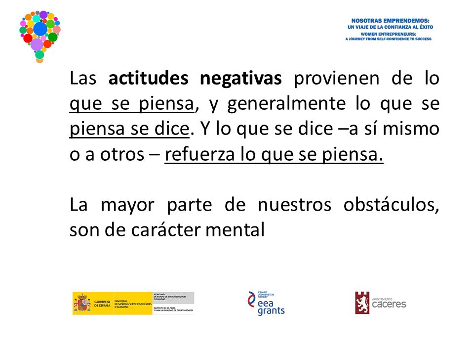 Las actitudes negativas provienen de lo que se piensa, y generalmente lo que se piensa se dice. Y lo que se dice –a sí mismo o a otros – refuerza lo que se piensa.