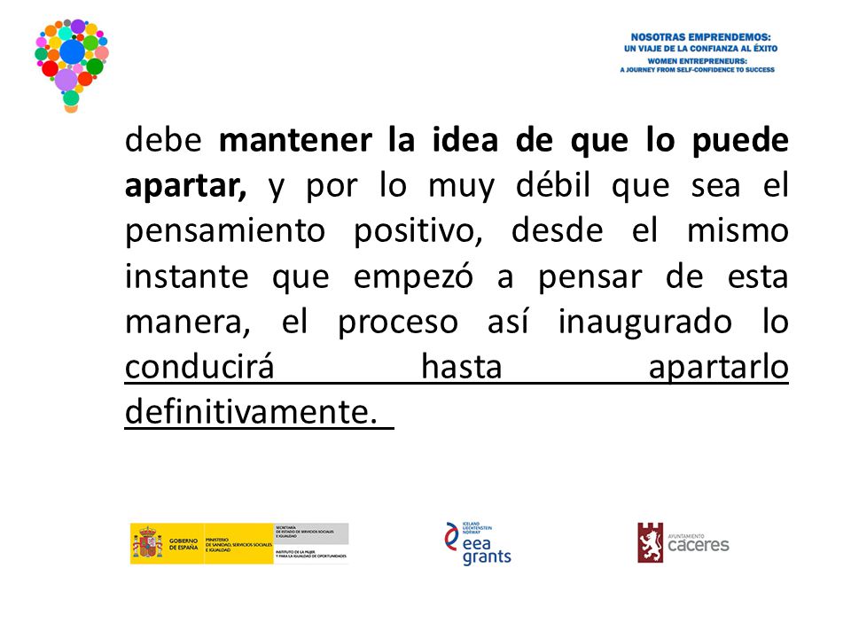 debe mantener la idea de que lo puede apartar, y por lo muy débil que sea el pensamiento positivo, desde el mismo instante que empezó a pensar de esta manera, el proceso así inaugurado lo conducirá hasta apartarlo definitivamente.
